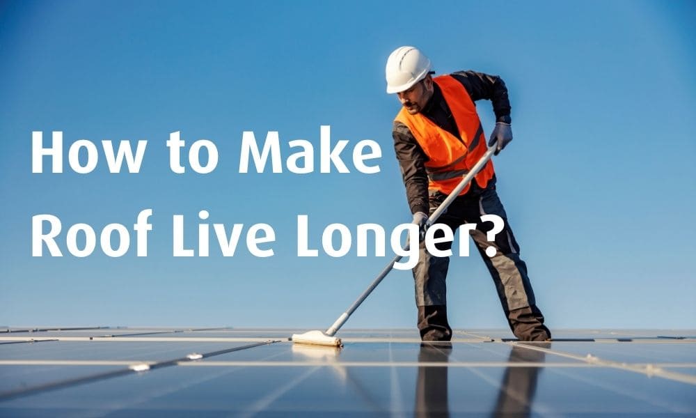 Tips on how to make roof live longer, roof maintenance